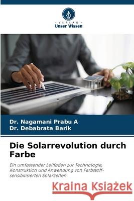 Die Solarrevolution durch Farbe A, Dr. NAGAMANI PRABU, Barik, Dr. Debabrata 9786209727542 Verlag Unser Wissen - książka