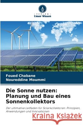 Die Sonne nutzen: Planung und Bau eines Sonnenkollektors Chabane, Foued, Moummi, Noureddine 9786203897210 Verlag Unser Wissen - książka