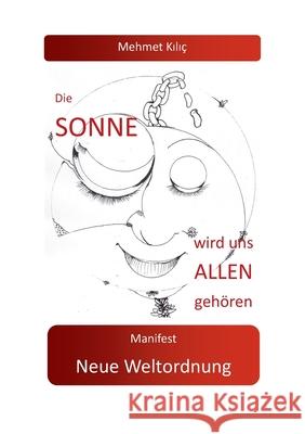 Die Sonne wird uns allen gehören: Manifest Neue Weltordnung Kilic, Mehmet 9783753430126 Books on Demand - książka