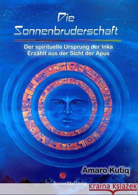 Die Sonnenbruderschaft : Der spirituelle Ursprung der Inka. Erzählt aus der Sicht der Apus Kutiq, Amaro 9783956522505 Ancient Mail Verlag - książka