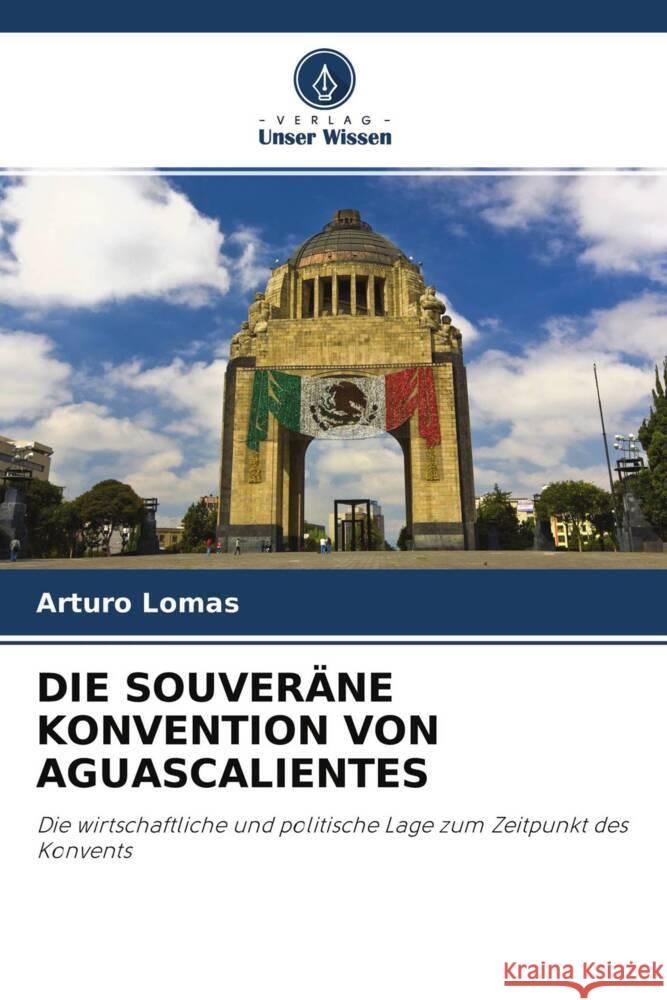 DIE SOUVERÄNE KONVENTION VON AGUASCALIENTES Lomas, Arturo 9786204336534 Verlag Unser Wissen - książka