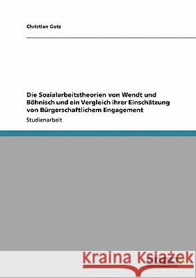 Die Sozialarbeitstheorien von Wendt und Böhnisch und ein Vergleich ihrer Einschätzung von Bürgerschaftlichem Engagement Christian Gotz 9783640677146 Grin Verlag - książka