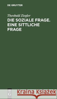 Die Soziale Frage. Eine Sittliche Frage Ziegler, Theobald 9783112437773 de Gruyter - książka
