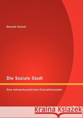 Die Soziale Stadt: Eine netzwerkanalytische Evaluationsstudie Kalisch, Dominik 9783842878259 Diplomica Verlag Gmbh - książka