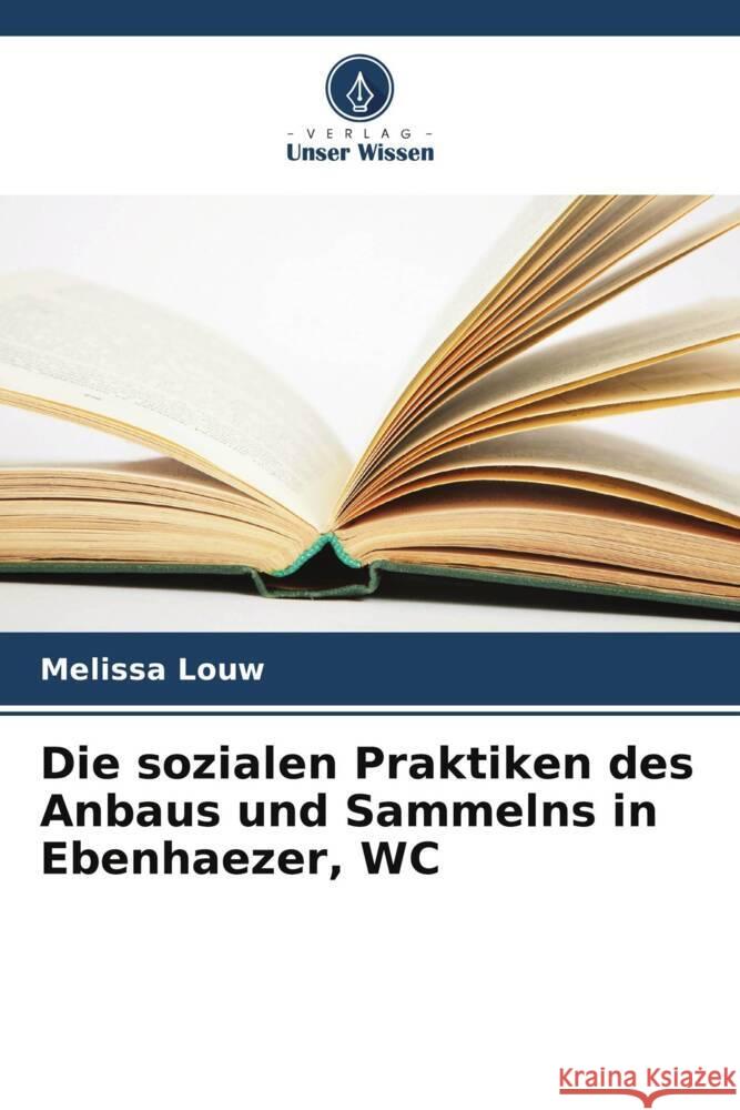 Die sozialen Praktiken des Anbaus und Sammelns in Ebenhaezer, WC Louw, Melissa 9786208244026 Verlag Unser Wissen - książka