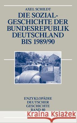 Die Sozialgeschichte Der Bundesrepublik Deutschland Bis 1989/90 Axel Schildt 9783486566031 Walter de Gruyter - książka