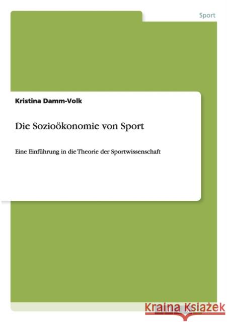 Die Sozioökonomie von Sport: Eine Einführung in die Theorie der Sportwissenschaft Damm-Volk, Kristina 9783656976950 Grin Verlag Gmbh - książka