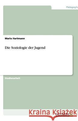 Die Soziologie der Jugend Mario Hartmann 9783640510610 Grin Verlag - książka