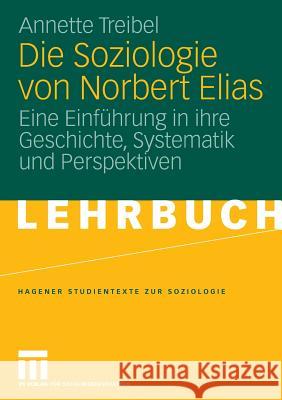 Die Soziologie Von Norbert Elias: Eine Einführung in Ihre Geschichte, Systematik Und Perspektiven Treibel, Annette 9783531160818 VS Verlag - książka