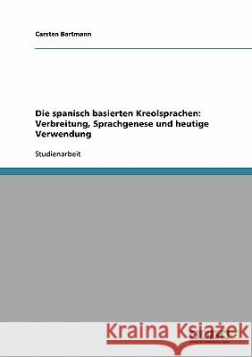 Die spanisch basierten Kreolsprachen. Verbreitung, Sprachgenese und heutige Verwendung Bartmann, Carsten   9783638656887 GRIN Verlag - książka