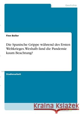 Die Spanische Grippe während des Ersten Weltkrieges. Weshalb fand die Pandemie kaum Beachtung? Boller, Finn 9783346354440 Grin Verlag - książka