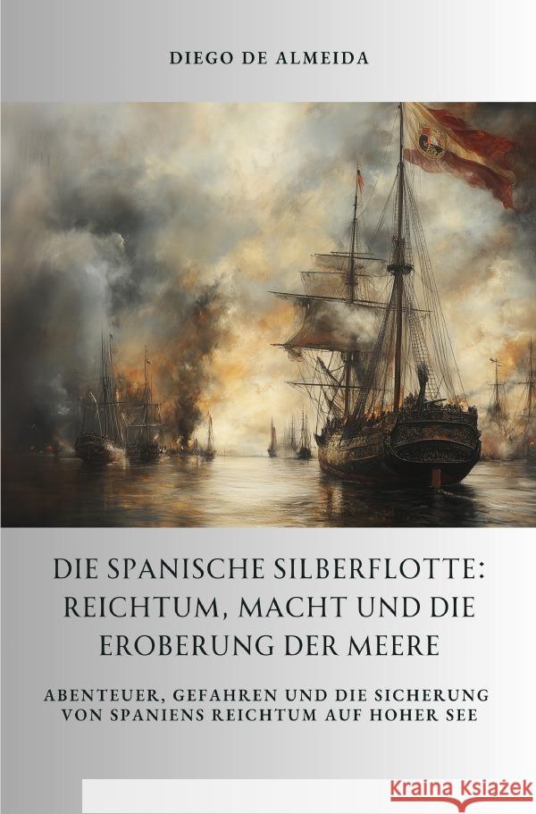 Die spanische Silberflotte: Reichtum, Macht und die Eroberung der Meere de Almeida, Diego 9783818701659 epubli - książka