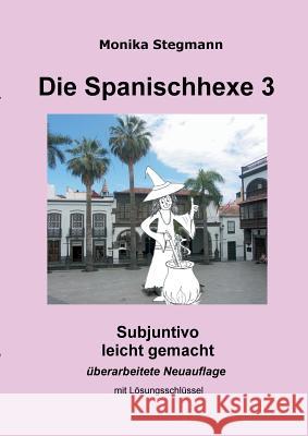 Die Spanischhexe 3: Subjuntivo leicht gemacht Stegmann, Monika 9783735777447 Books on Demand - książka