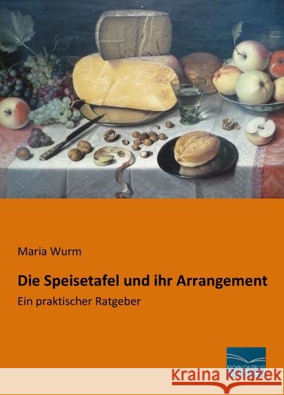 Die Speisetafel und ihr Arrangement : Ein praktischer Ratgeber Wurm, Maria 9783956925207 Fachbuchverlag-Dresden - książka