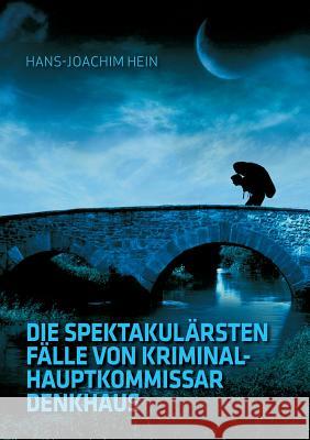Die spektakulärsten Fälle von Kriminalhauptkommissar Denkhaus Hans-Joachim Hein 9783739268736 Books on Demand - książka