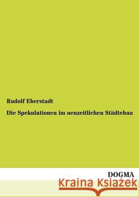 Die Spekulationen im neuzeitlichen Städtebau Eberstadt, Rudolf 9783955074388 Dogma - książka