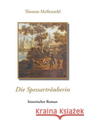 Die Spessarträuberin: historischer Roman Meßenzehl, Thomas 9783735731906 Books on Demand - książka