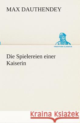 Die Spielereien einer Kaiserin Dauthendey, Max 9783849529529 TREDITION CLASSICS - książka