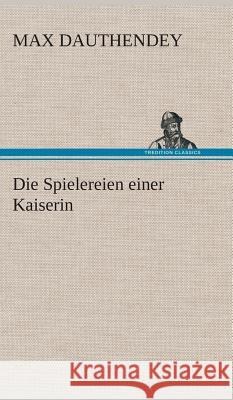 Die Spielereien einer Kaiserin Dauthendey, Max 9783849533571 TREDITION CLASSICS - książka