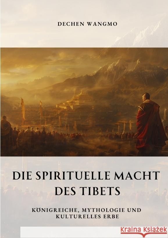 Die spirituelle Macht des Tibets: K?nigreiche, Mythologie und kulturelles Erbe Dechen Wangmo 9783384332554 Tredition Gmbh - książka