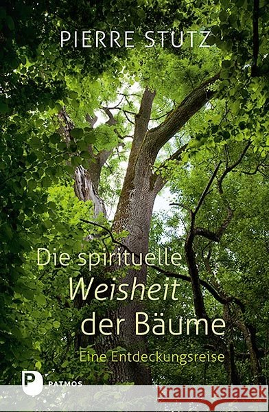 Die spirituelle Weisheit der Bäume : Eine Entdeckungsreise Stutz, Pierre 9783843608756 Patmos Verlag - książka