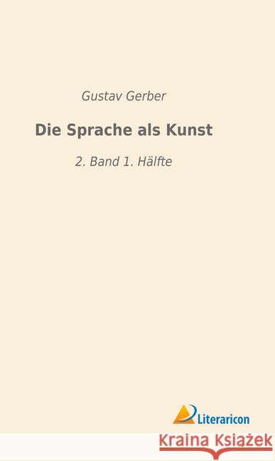 Die Sprache als Kunst : 2. Band 1. Hälfte Gerber, Gustav 9783965060258 Literaricon - książka