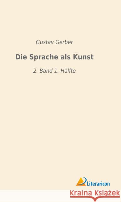 Die Sprache als Kunst : 2. Band 1. Hälfte Gerber, Gustav 9783965060258 Literaricon - książka