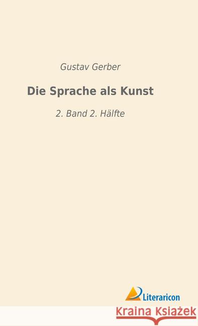 Die Sprache als Kunst : 2. Band 2. Hälfte Gerber, Gustav 9783965060265 Literaricon - książka