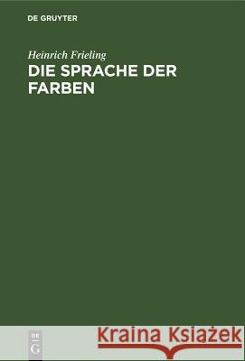 Die Sprache Der Farben: Vom Wesen Des Lichts Und Der Farben in Natur Und Kunst Heinrich Frieling 9783486772173 Walter de Gruyter - książka