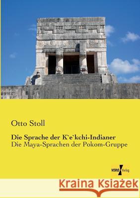 Die Sprache der K`e`kchi-Indianer: Die Maya-Sprachen der Pokom-Gruppe Otto Stoll 9783956104190 Vero Verlag - książka