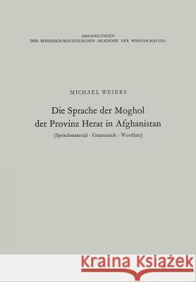 Die Sprache Der Moghol Der Provinz Herat in Afghanistan: Sprachmaterial, Grammatik, Wortliste Michael Weiers 9783663017226 Vs Verlag Fur Sozialwissenschaften - książka