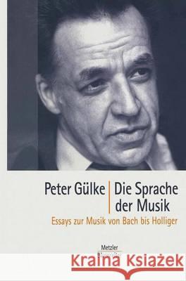 Die Sprache der Musik: Essays zur Musik von Bach bis Holliger Peter Gülke 9783476018625 Springer-Verlag Berlin and Heidelberg GmbH &  - książka