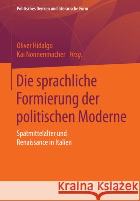 Die Sprachliche Formierung Der Politischen Moderne: Spätmittelalter Und Renaissance in Italien Hidalgo, Oliver 9783658080495 Springer vs - książka
