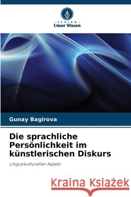 Die sprachliche Pers?nlichkeit im k?nstlerischen Diskurs Gunay Bagirova 9786207518036 Verlag Unser Wissen - książka