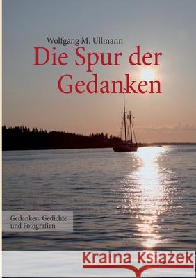 Die Spur der Gedanken : Gedanken, Gedichte und Fotografien Wolfgang M. Ullmann 9783837046885 Books on Demand - książka