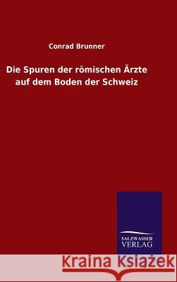 Die Spuren der römischen Ärzte auf dem Boden der Schweiz Conrad Brunner 9783846070635 Salzwasser-Verlag Gmbh - książka