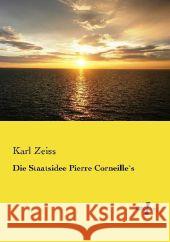 Die Staatsidee Pierre Corneille`s Zeiss, Karl 9783737203272 Vero Verlag in hansebooks GmbH - książka