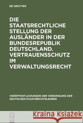 Die Staatsrechtliche Stellung Der Ausländer in Der Bundesrepublik Deutschland. Vertrauensschutz Im Verwaltungsrecht: Berichte Und Diskussionen Auf Der Doehring, Karl 9783110057768 Walter de Gruyter - książka