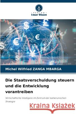 Die Staatsverschuldung steuern und die Entwicklung vorantreiben ZANGA MBARGA, Michel Wilfried 9786209132629 Verlag Unser Wissen - książka