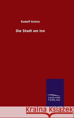 Die Stadt am Inn Greinz, Rudolf 9783846072950 Salzwasser-Verlag Gmbh - książka