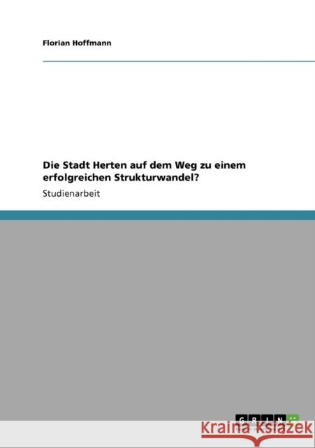 Die Stadt Herten auf dem Weg zu einem erfolgreichen Strukturwandel? Florian Hoffmann 9783640211012 Grin Verlag - książka