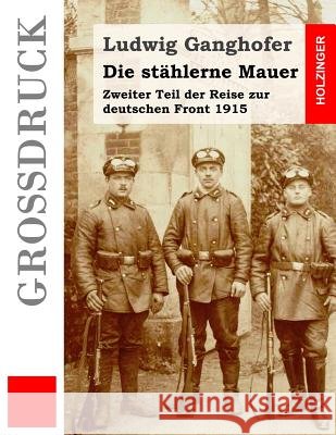 Die stählerne Mauer (Großdruck): Zweiter Teil der Reise zur deutschen Front 1915 Ganghofer, Ludwig 9781530472611 Createspace Independent Publishing Platform - książka