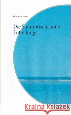 Die Stammtischrunde Lütte Jungs Valtner, Fritz-Stefan 9783752609929 Books on Demand - książka