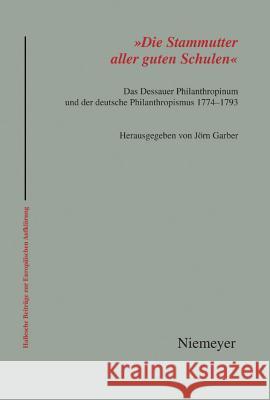 'Die Stammutter Aller Guten Schulen': Das Dessauer Philanthropinum Und Der Deutsche Philanthropismus 1774-1793 Jörn Garber 9783484810358 de Gruyter - książka
