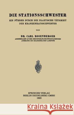 Die Stationsschwester: Ein Führer Durch Die Praktische Tätigkeit Der Krankenhausschwester Rosenberger, Carl 9783662322819 Springer - książka