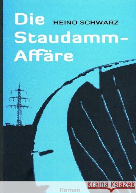 Die Staudamm-Affäre : Kommunalpolitischer Thriller Schwarz, Heino 9783741816598 epubli - książka