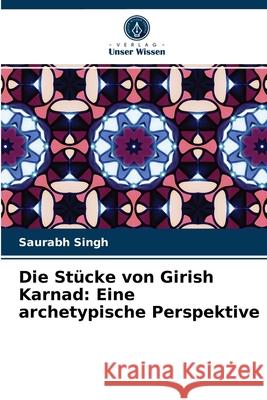 Die Stücke von Girish Karnad: Eine archetypische Perspektive Saurabh Singh 9786202957601 Verlag Unser Wissen - książka