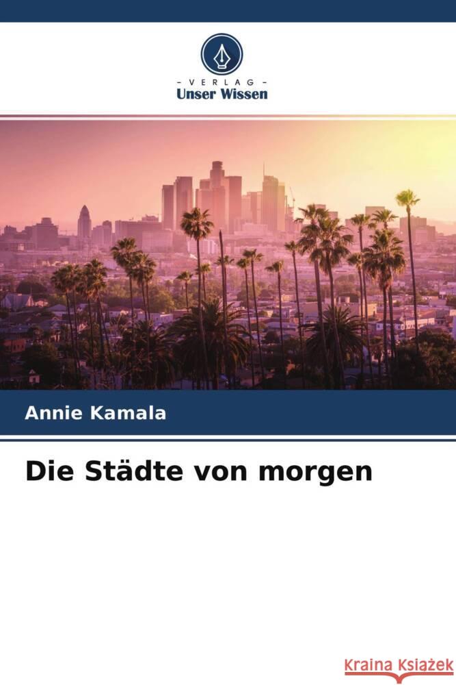 Die Städte von morgen Kamala, Annie 9786204591896 Verlag Unser Wissen - książka