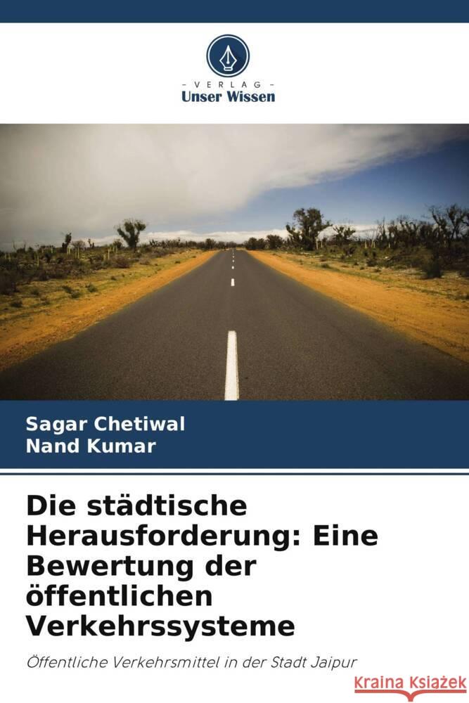 Die st?dtische Herausforderung: Eine Bewertung der ?ffentlichen Verkehrssysteme Sagar Chetiwal Nand Kumar 9786207986323 Verlag Unser Wissen - książka