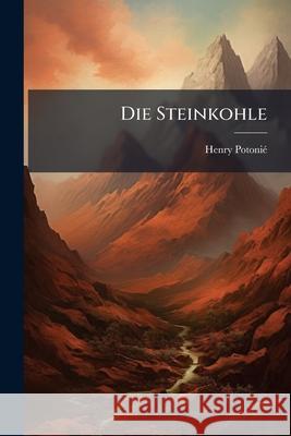 Die Steinkohle: Ihr Wesen Und Werden Henry Potonié 9781144448965  - książka